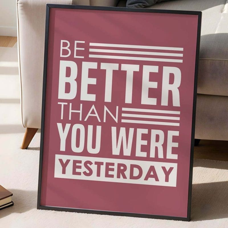 Be better than you were yesterday 7