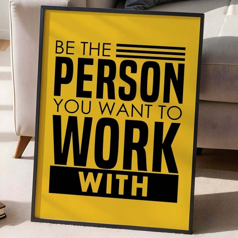 Be the person you want to work with 6