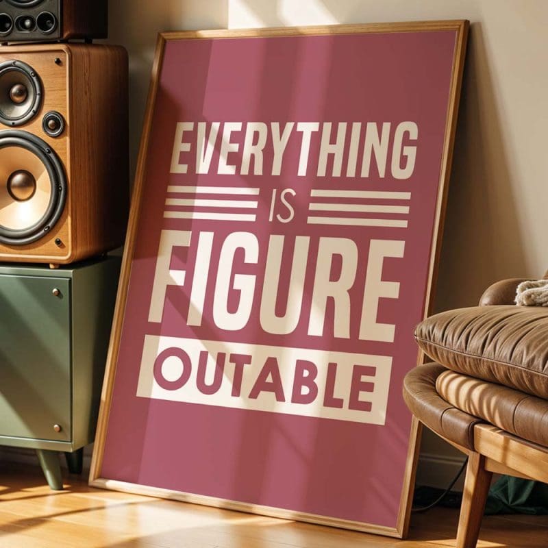 Everything Is Figureoutable Print