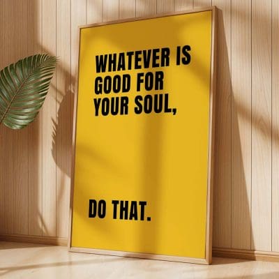Whatever Is Good For Your Soul, Do That (2)