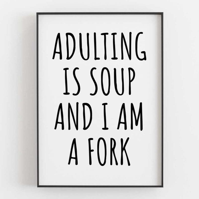 Adulting Is Soup And I Am A Fork 7