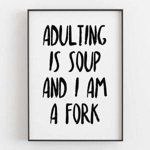 Adulting Is Soup And I Am A Fork 9