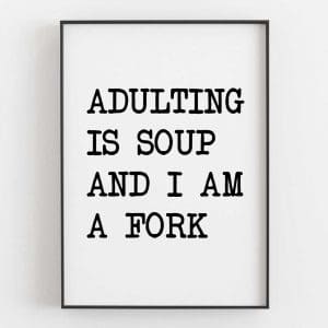 Adulting Is Soup And I Am A Fork Left 8