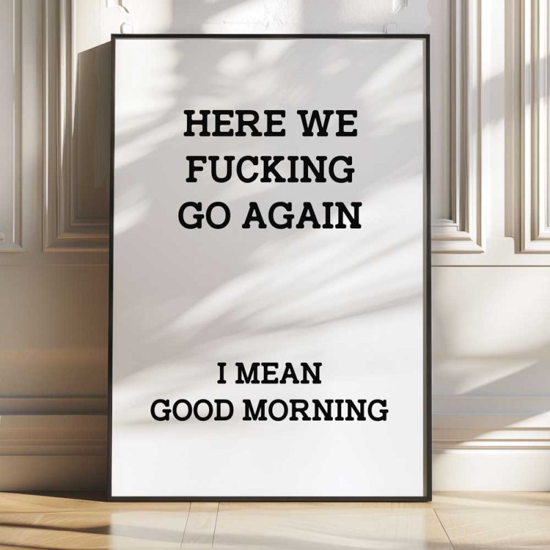 Here We Fucking Go Again I Mean Good Morning 5