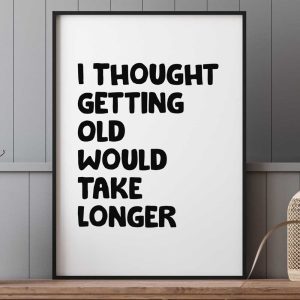 I Thought Getting Old Would Take Longer 9
