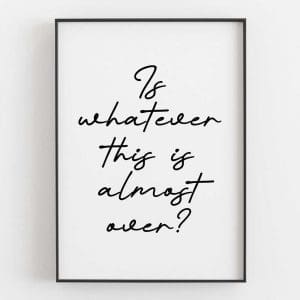 Is Whatever This Is Almost Over 10