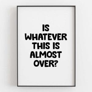 Is Whatever This Is Almost Over 3