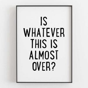 Is Whatever This Is Almost Over 4