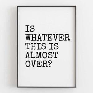 Is Whatever This Is Almost Over Left 5