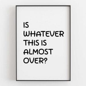 Is Whatever This Is Almost Over Left 6