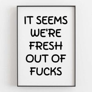 It Seems We're Fresh Out Of Fucks 6