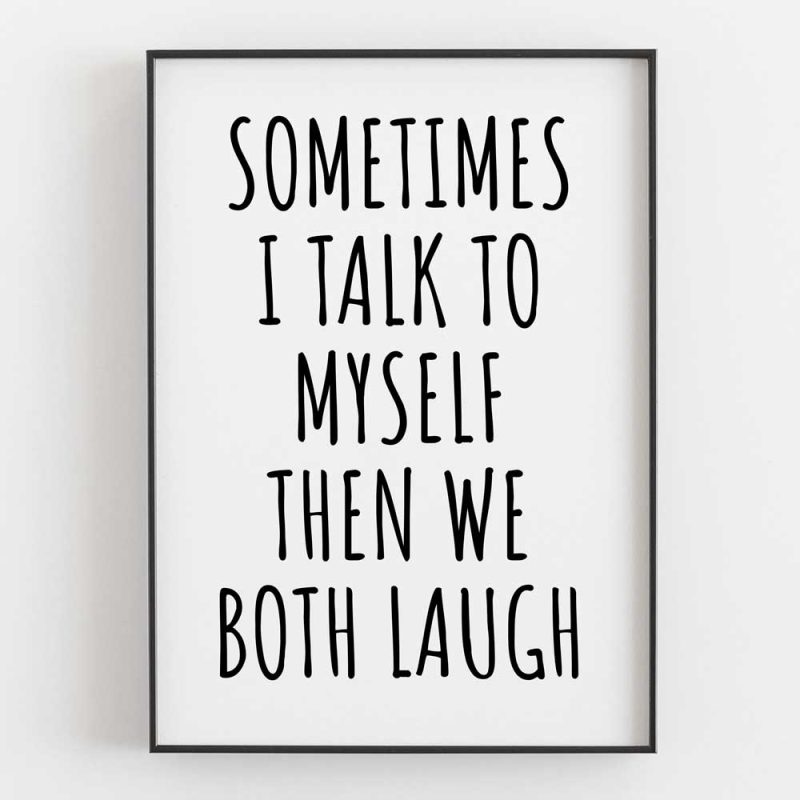 Sometimes I Talk To Myself Then We Both Laugh 7