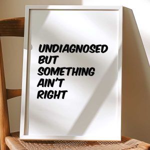 Undiagnosed But Something Ain't Right 8