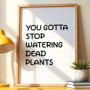 You Gotta Stop Watering Dead Plants 12