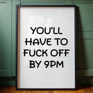 You'll Have To Fuck Off By 9pm 6