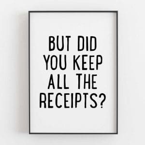 But did you keep all the receipts