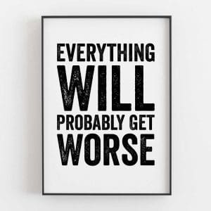 Everything Will Probably Get Worse