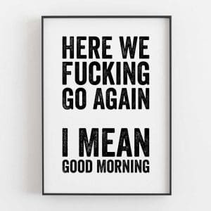Here We Fucking Go Again I Mean Good Morning