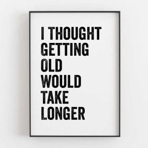 I Thought Getting Old Would Take Longer