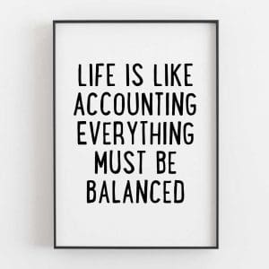 Life Is Like Accounting Everything Must Be Balanced