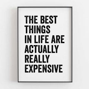 The Best Things In Life Are Actually Really Expensive