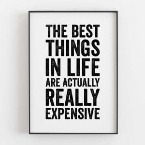 The Best Things In Life Are Actually Really Expensive