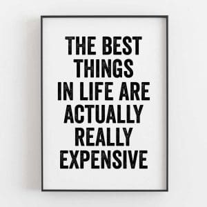 The Best Things In Life Are Actually Really Expensive