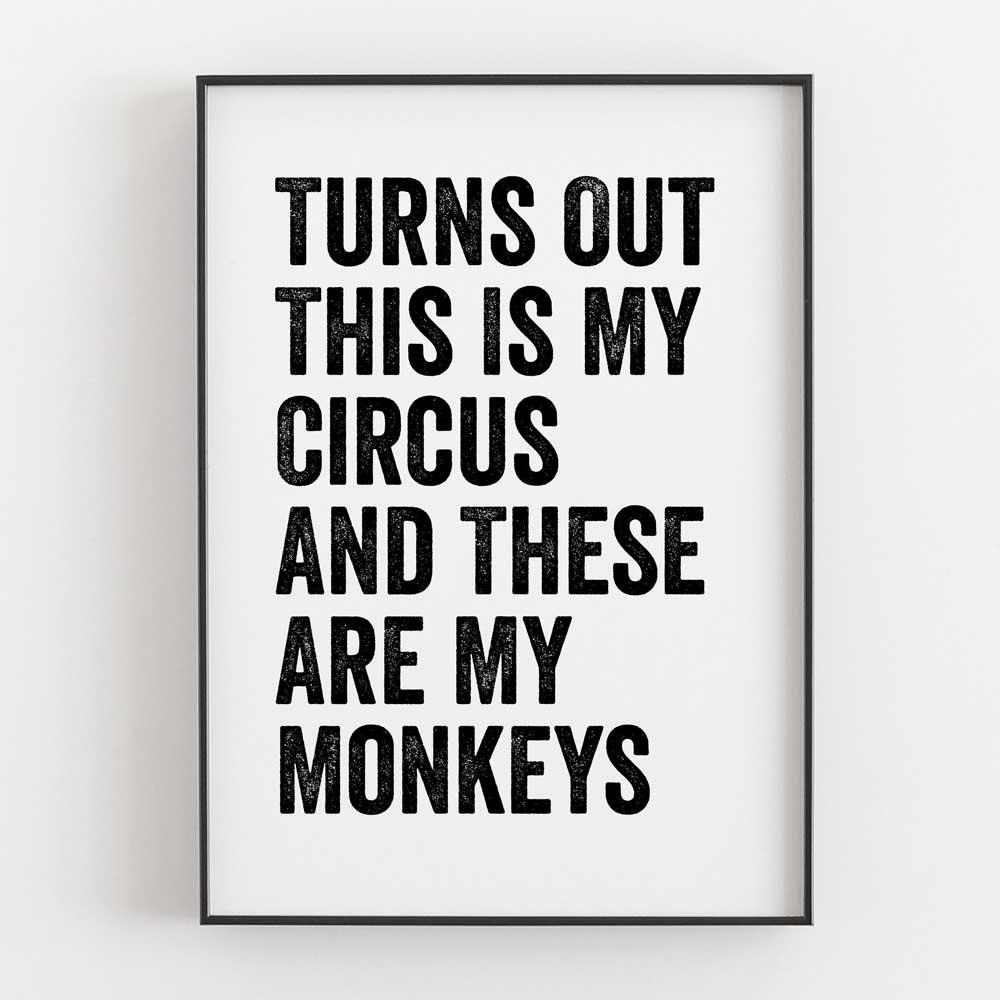 Turns Out This Is My Circus And These Are My Monkeys