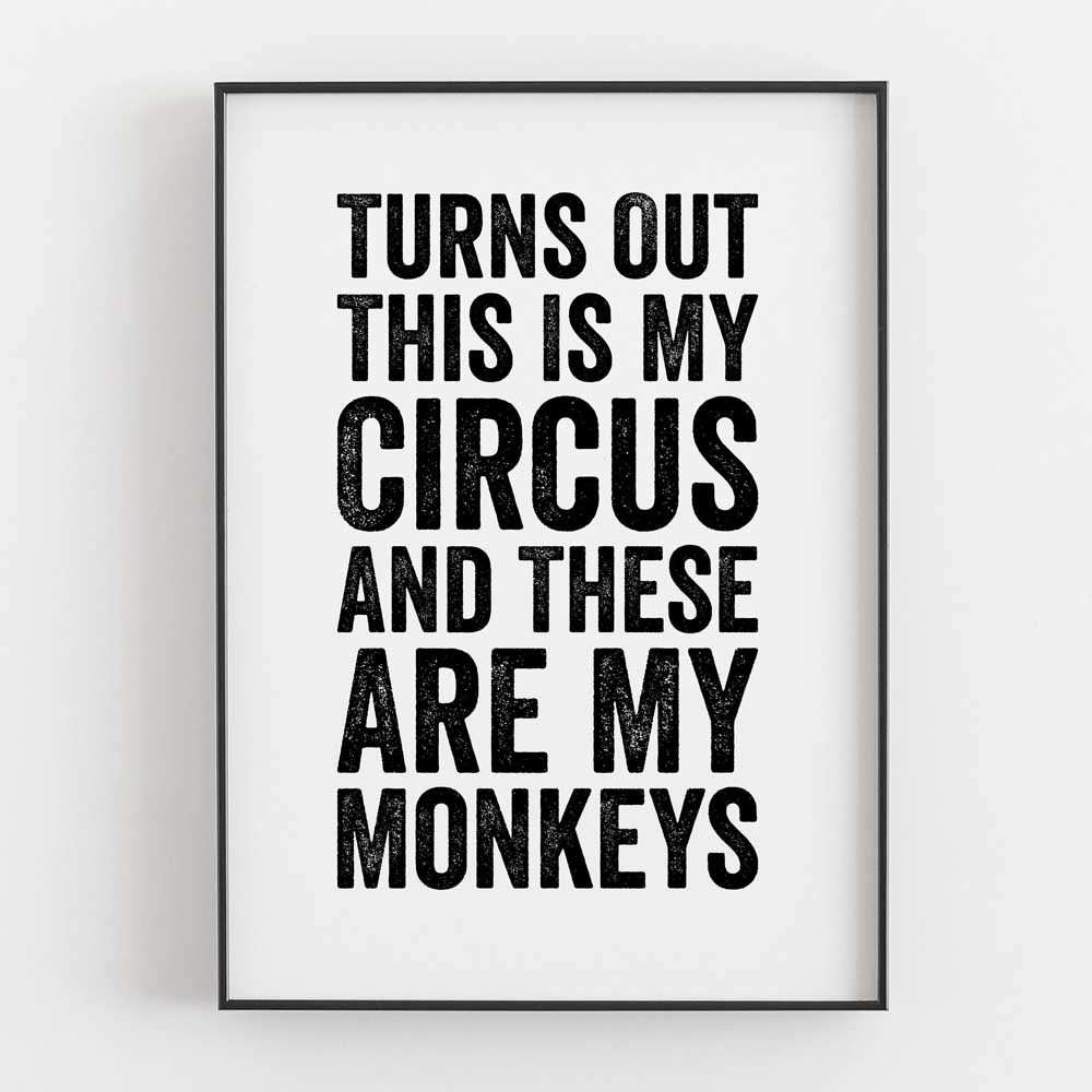 Turns Out This Is My Circus And These Are My Monkeys