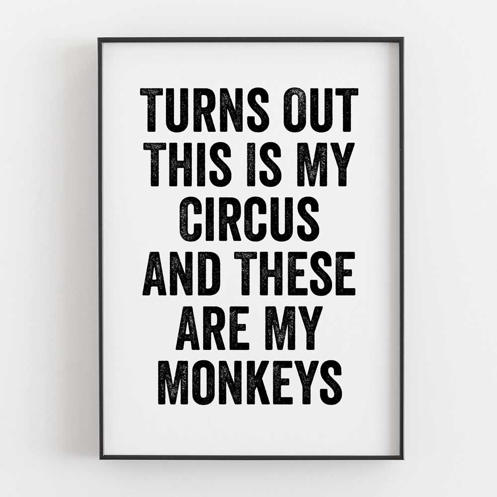 Turns Out This Is My Circus And These Are My Monkeys