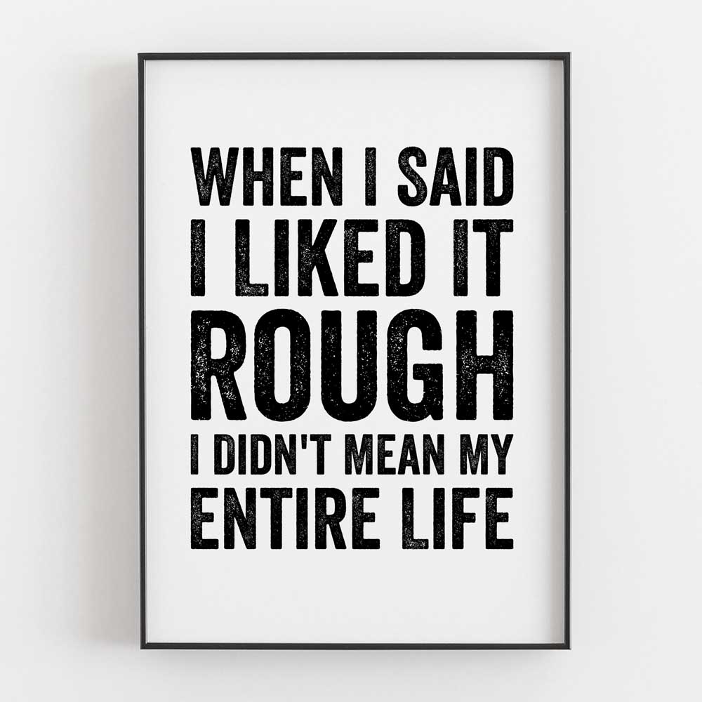 When I Said I Liked It Rough I Didn't Mean My Entire Life